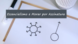 Essencialismo e Morar por Assinatura